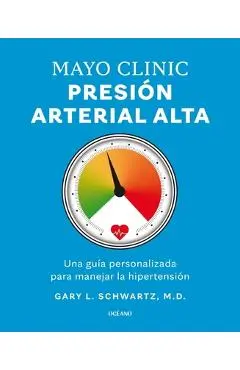 Mayo Clinic. Presión Arterial Alta. / Mayo Clinic. High Blood Pressure.: Guía Para Manejar La Hipertensión / A Guide to Managing Hypertension - Gary L. Schwartz