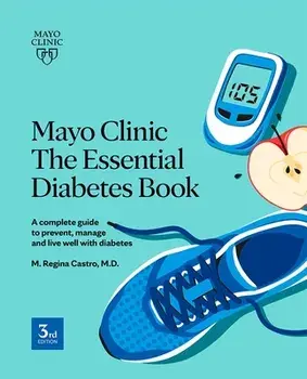 Mayo Clinic: The Essential Diabetes Book 3rd Edition. How To Prevent, Manage And Live Well With Diabetes, Paperback/M. Regina Castro