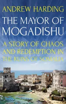 Mayor of Mogadishu. A Story of Chaos and Redemption in the Ruins of Somalia, Paperback/Andrew Harding