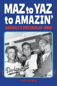 Maz to Yaz to Amazin': Baseball's Spectacular 1960's, Paperback/Thad Mumau