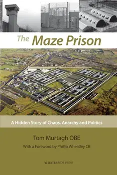 Maze Prison. A Hidden Story of Chaos, Anarchy and Politics, Paperback/Tom, OBE Murtagh