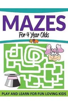 Mazes For 4 Year Olds: Play and Learn For Fun Loving Kids - Speedy Publishing Llc