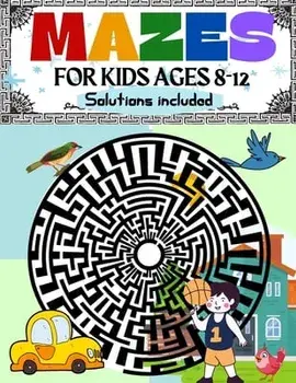 Mazes for Kids Ages 8-12 Solutions Included: Maze Activity Book 8-10, 9-12, 10-12 year old Workbook for Children with Games, Puzzles, and Problem-Solv/Penelope Moore