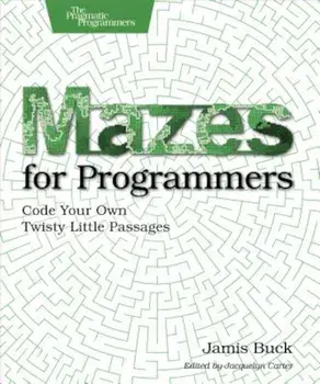 Mazes for Programmers: Code Your Own Twisty Little Passages, Paperback/Jamis Buck