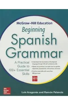 McGraw-Hill Education Beginning Spanish Grammar: A Practical Guide to 100+ Essential Skills - Luis Aragones