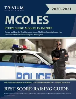 MCOLES Study Guide: MCOLES Exam Prep Review and Practice Test Questions for the Michigan Commission on Law Enforcement Standards Reading a/***