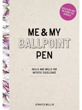 Me and My Ballpoint Pen: Discover Art Beyond the Doodle. Drawing Skills and Abstract Drills for Artistic Excellence, Hardback/Me and My Ballpoint Pen Jennifer Mullin