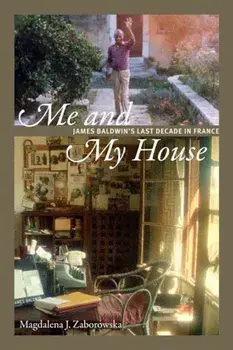 Me and My House: James Baldwin's Last Decade in France, Paperback/Magdalena J. Zaborowska