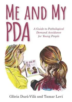 Me and My PDA: A Guide to Pathological Demand Avoidance for Young People, Hardcover/Gloria Dura-Vila