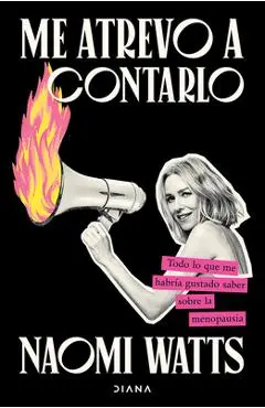 Me Atrevo a Contarlo: Todo Lo Que Me Habría Gustado Saber Sobre La Menopausia/ Dare I Say It - Naomi Watts