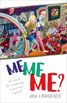 Me, Me, Me. The Search for Community in Post-war England, Hardback/Jon Lawrence
