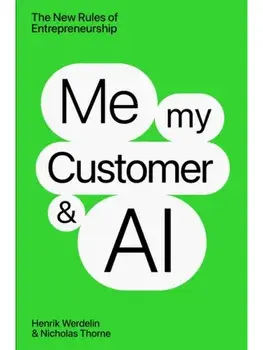 Me, My Customer, and AI. The New Rules of Entrepreneurship, Hardback/Nicholas Thorne