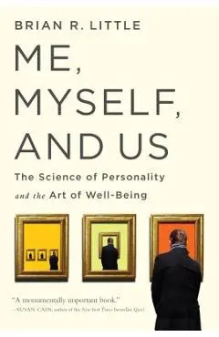 Me, Myself, and Us: The Science of Personality and the Art of Well-Being - Brian R. Little