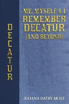 Me, Myself & I Remember Decatur (and Beyond), Paperback/Juliana Datry Most