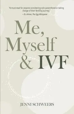 Me, Myself & IVF - Jenni Schweers