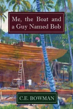 Me, the Boat and a Guy Named Bob, Paperback/Christopher E. Bowman