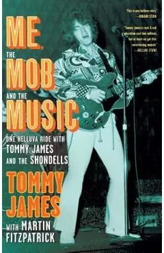 Me, the Mob, and the Music: One Helluva Ride with Tommy James and the Shondells - Tommy James