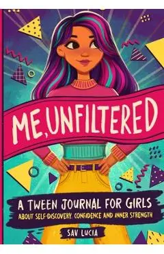 Me, Unfiltered: A Tween Journal for Girls about Self-Discovery, Confidence, and Inner Strength - Sav Lucia