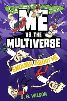 Me vs. the Multiverse: Enough about Me, Hardcover/S. G. Wilson
