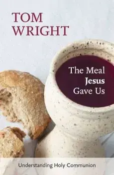 Meal Jesus Gave Us, Paperback/Tom Wright