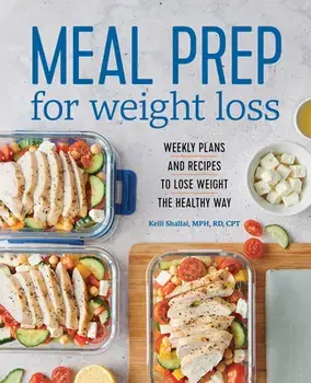 Meal Prep for Weight Loss: Weekly Plans and Recipes to Lose Weight the Healthy Way, Paperback/Kelli, Rd Shallal