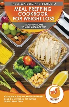Meal Prepping Cookbook for Weight Loss: The Ultimate Beginners Guide to Meal Prep Recipes To Make Ahead of Time - 75 Quick & Easy Packable Breakfasts,/Abigail Murphy