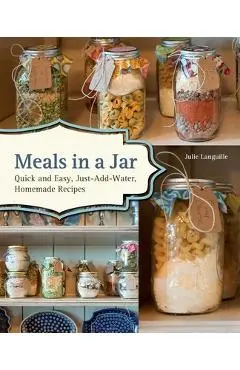 Meals in a Jar: Quick and Easy, Just-Add-Water, Homemade Recipes - Julie Languille