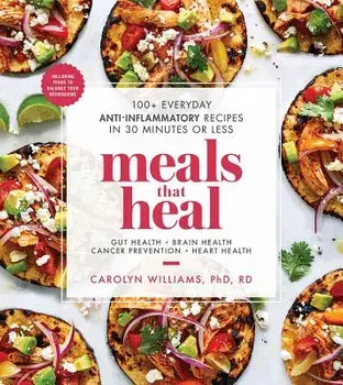 Meals That Heal: 100+ Everyday Anti-Inflammatory Recipes in 30 Minutes or Less, Paperback/Carolyn Williams