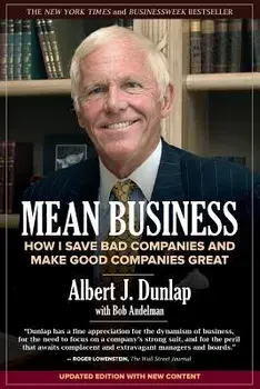 Mean Business: How I Save Bad Companies and Make Good Companies Great, Paperback/Albert J. Dunlap