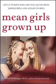 Mean Girls Grown Up: Adult Women Who Are Still Queen Bees, Middle Bees, and Afraid-To-Bees, Paperback/Cheryl Dellasega
