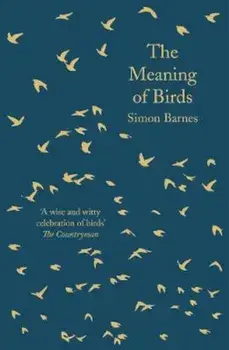 Meaning of Birds, Paperback/Simon Barnes