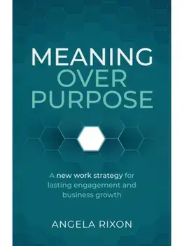 Meaning Over Purpose. The CEO’s strategic blueprint for growth and lasting engagement, Paperback/Angela Rixon