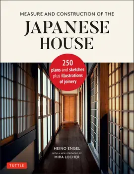 Measure and Construction of the Japanese House: 250 Plans and Sketches Plus Illustrations of Joinery, Hardcover/Heino Engel