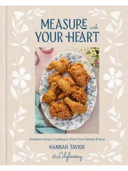 Measure with Your Heart. Southern Home Cooking to Feed Your Family and Soul: A Cookbook, Hardback/Hannah Taylor