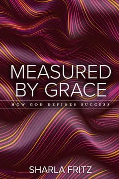 Measured by Grace: How God Defines Success, Paperback/Sharla Fritz