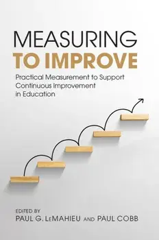 Measuring to Improve. Practical Measurement to Support Continuous Improvement in Education, Paperback/***