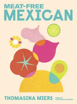 Meat-free Mexican. Vibrant Vegetarian Recipes, Hardback/Thomasina Miers