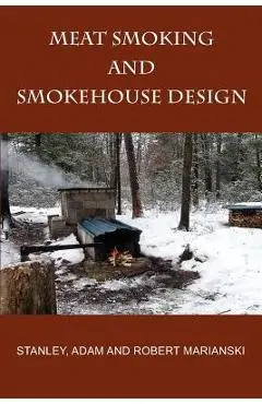 Meat Smoking And Smokehouse Design - Stanley Marianski