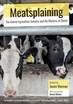 Meatsplaining: The Animal Agriculture Industry and the Rhetoric of Denial, Paperback/Jason Hannan