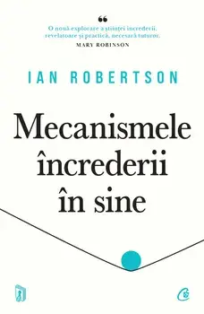 Mecanismele increderii in sine/Ian Robertson