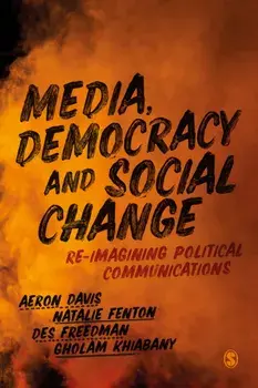 Media, Democracy and Social Change. Re-imagining Political Communications, Hardback/Gholam Khiabany