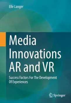 Media Innovations AR and VR. Success Factors For The Development Of Experiences, 1st ed. 2023, Paperback/Elle Langer