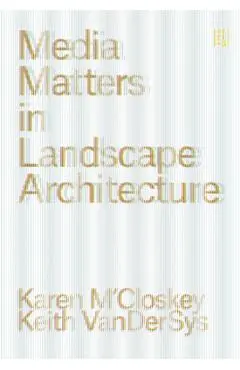 Media Matters in Landscape Architecture - Karen M'closkey
