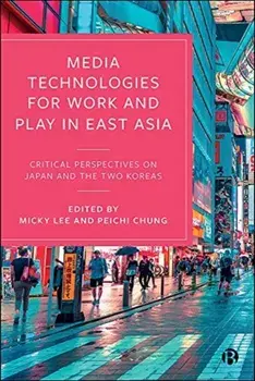 Media Technologies for Work and Play in East Asia. Critical Perspectives on Japan and the Two Koreas, Hardback/***