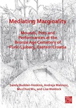 Mediating Marginality. Mounds, Pots and Performances at the Bronze Age Cemetery of Puric-Ljubanj, Eastern Croatia, Paperback/Lisa (Minerva Archaeology) Waldock