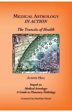 Medical Astrology In Action: The Transits of Health - Judith A. Hill