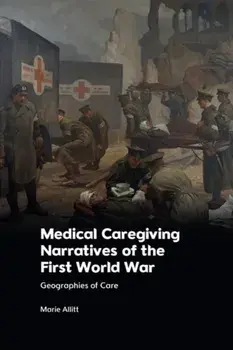 Medical Caregiving Narratives of the First World War. Geographies of Care, Paperback/Marie Allitt