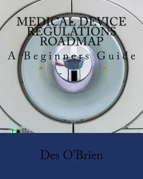 Medical Device Regulations Roadmap: A Beginners Guide, Paperback/Des O'Brien