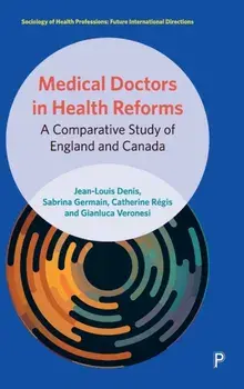 Medical Doctors in Health Reforms. A Comparative Study of England and Canada, Hardback/***