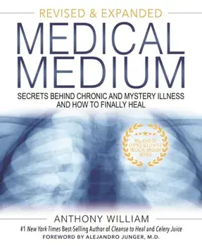 Medical Medium: Secrets Behind Chronic and Mystery Illness and How to Finally Heal (Revised and Expanded Edition)/Anthony William